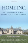 Home Inc.: The Business of Buying and Selling a Luxury Home - Alex Goldstein, Brian Tracy