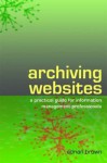 Archiving Websites: A Practical Guide for Information Management Professionals - Adrian Brown