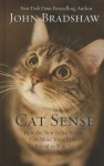 Cat Sense: How the New Feline Science Can Make You a Better Friend to Your Pet - John Bradshaw