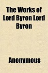 The Works of Lord Byron Lord Byron - Anonymous, General Books