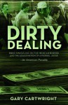 Dirty Dealing: Drug Smuggling on the Mexican Border and the Assassination of a Federal Judge - Gary Cartwright