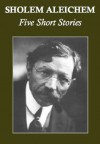 Sholem Aleichem: Five Short Stories (Annotated) - Sholem Aleichem, Helena Frank