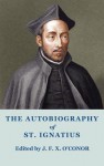 The Autobiography of St Ignatius - St. Ignatius of Loyola, J.F.X. O'Conor