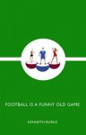 Football Is a Funny Old Game - Kenneth Burke