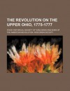 The Revolution on the Upper Ohio, 1775-1777 - Reuben Gold Thwaites