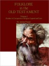 Folklore in the Old Testament: Studies in Comparative Religion Legend and Law, Volume I - James George Frazer, E.C. Marsh