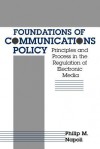 Foundations of Communication Policy: Principles and Process in the Regulation of Electronic Media - Philip M. Napoli