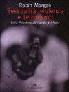 Sessualità, violenza e terrorismo. Dalla Palestina all'Irlanda del Nord - Robin Morgan, Maria Nadotti