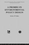 A Primer on Environmental Policy Design (Fundamentals of Pure and Applied Economics) - R. Hahn