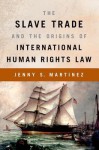 The Slave Trade and the Origins of International Human Rights Law - Alexandra Y Aikhenvald, Jenny S Martinez