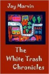 The White Trash Chronicles - Jay Marvin