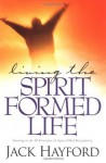 Living the Spirit-Formed Life: Growing in the 10 Principles of Spirit-Filled Discipleship - Jack W. Hayford