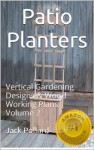 Patio Planters: & Vertical Gardening - Designs & Wood Working Plans Volume 2 (Patio Planters: & Vertical Gardening - Designs & Wood Working Plans) - Jack Pollard