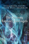 Die Rettung Raphael Santiagos (Die Chroniken des Magnus Bane #6) - Ulrike Köbele, Rees Brennan, Sarah, Cassandra Clare