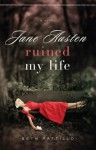 Jane Austen Ruined My Life - Beth Pattillo