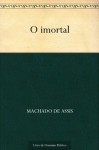 O imortal - Machado de Assis