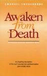 AWAKEN FROM DEATH: AN INSPIRING DESCRIPTION OF THE SOUL'S JOURNEY INTO SPIRITUAL REALMS UPON BODILY DEATH - Emanuel Swedenborg, James F. Lawrence, Kenneth Ring