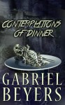 Contemplations of Dinner - Gabriel Beyers