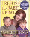 I Refuse to Raise a Brat: Straightforward Advice on Parenting in an Age of Overindulgence - Marilu Henner, Ruth Velikovsky Sharon