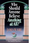 Why Should Anyone Believe Anything At All? - James W. Sire