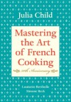 Mastering the Art of French Cooking - Julia Child, Simone Beck, Louisette Bertholle