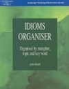 Idioms Organiser: Organised by Metaphor, Topic and Key Word - John Wright