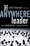 The Anywhere Leader: How to Lead and Succeed in Any Business Environment - Mike Thompson