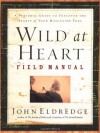 Wild at Heart Field Manual: A Personal Guide to Discover the Secret of Your Masculine Soul - John Eldredge