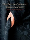 The Fertile Crescent: Gender, Art, and Society - Kelly Baum, Judith Brodsky, Ferris Olin