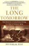 The Long Tomorrow: How Advances in Evolutionary Biology Can Help Us Postpone Aging - Michael R. Rose