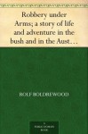 Robbery under Arms; a story of life and adventure in the bush and in the Australian goldfields - Rolf Boldrewood