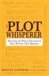 The Plot Whisperer: Secrets of Story Structure Any Writer Can Master - Martha Alderson