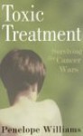 Toxic Treatment: Surviving the Cancer Wars - Penelope Williams