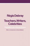 Teachers, Writers, Celebrities: The Intellectuals of Modern France - Régis Debray