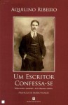 Um Escritor Confessa-se - Aquilino Ribeiro