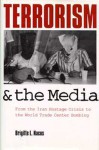 Terrorism and the Media: From the Iran Hostage Crisis to the Oklahoma City Bombing - Brigitte L. Nacos