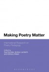 Making Poetry Matter: International Research on Poetry Pedagogy - Sue Dymoke, Andrew Lambirth, Anthony Wilson