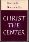 Christ the Center - Dietrich Bonhoeffer, Edwin H. Robertson, John Bowden