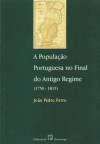 A População Portuguesa no Final do Antigo Regime (1750-1815) - João Pedro Ferro