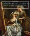 Adelaide Labille-Guiard: Artist in the Age of Revolution - Laura Auricchio, J. Paul Getty Museum