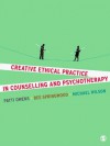 Creative Ethical Practice in Counselling & Psychotherapy - Patti Owens, Bee Springwood, Michael Wilson