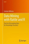 Data Mining with Rattle and R: The Art of Excavating Data for Knowledge Discovery (Use R) (Use R!) - Graham Williams