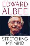 Stretching My Mind: The Collected Essays of Edward Albee - Edward Albee