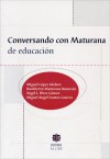 Conversando con Maturana de educacion - Miguel Lopez Melero, Humberto Maturana Romecin, Angel I. Perez Gomez, Miguel Angel Santos Guerra