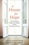 A House for Hope: The Promise of Progressive Religion for the Twenty-first Century - John A. Buehrens, Rebecca Ann Parker