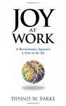 Joy At Work: A Revolutionary Aproach To Fun On The Job - Dennis W. Bakke