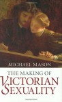 The Making of Victorian Sexuality - Michael Mason