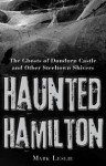 Haunted Hamilton: The Ghosts of Dundurn Castle and Other Steeltown Shivers - Mark Leslie