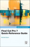 Apple Pro Training Series: Final Cut Pro 7 Quick-Reference Guide - Brendan Boykin