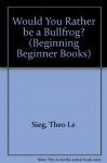 Would You Rather be a Bullfrog? (Beginning Beginner Books) - Theo Le Sieg